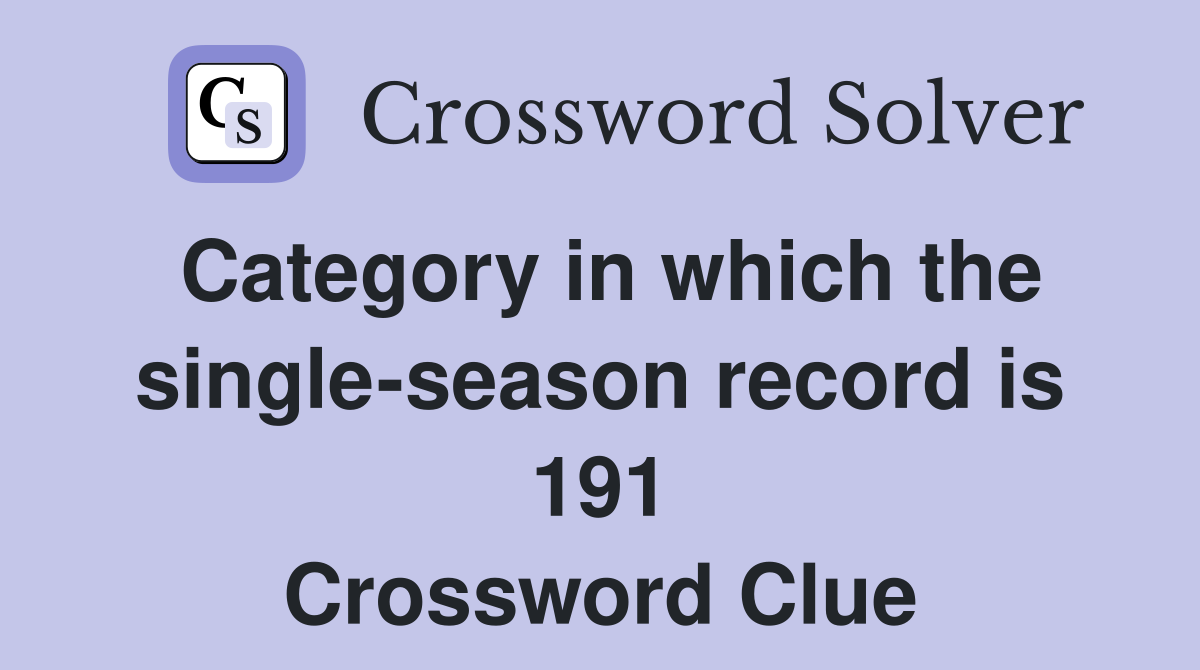 Category in which the single-season record is 191 Crossword Clue