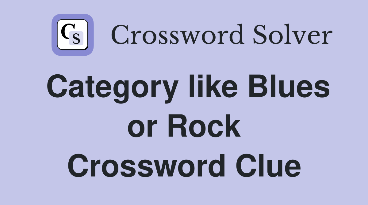 Category like Blues or Rock Crossword Clue