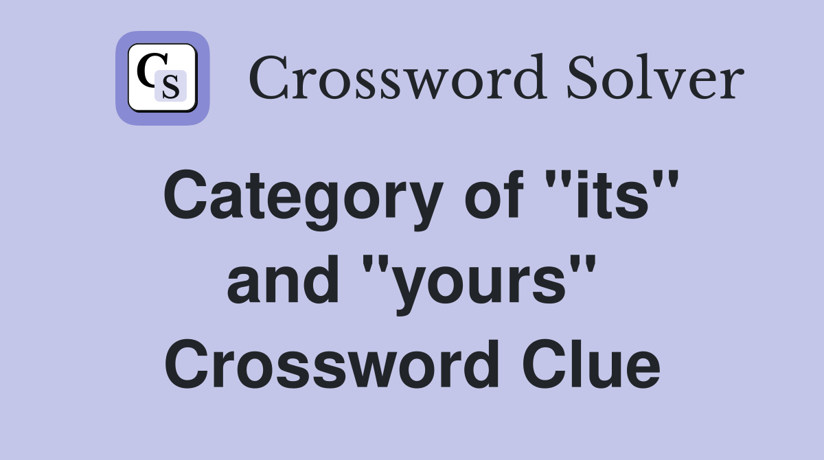 Category of ''its'' and ''yours'' Crossword Clue