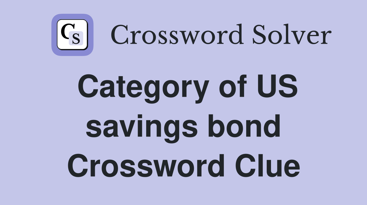Category of US savings bond Crossword Clue