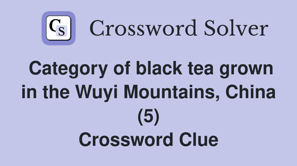 Category of black tea grown in the Wuyi Mountains, China (5) Crossword Clue