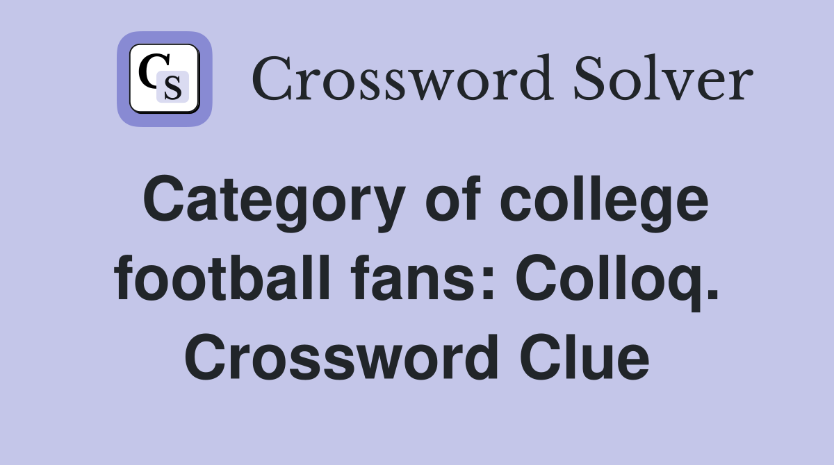 Category of college football fans: Colloq. Crossword Clue