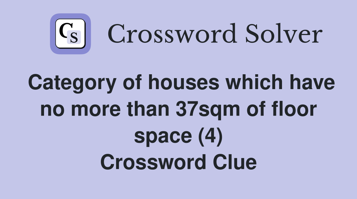 Category of houses which have no more than 37sqm of floor space (4) Crossword Clue