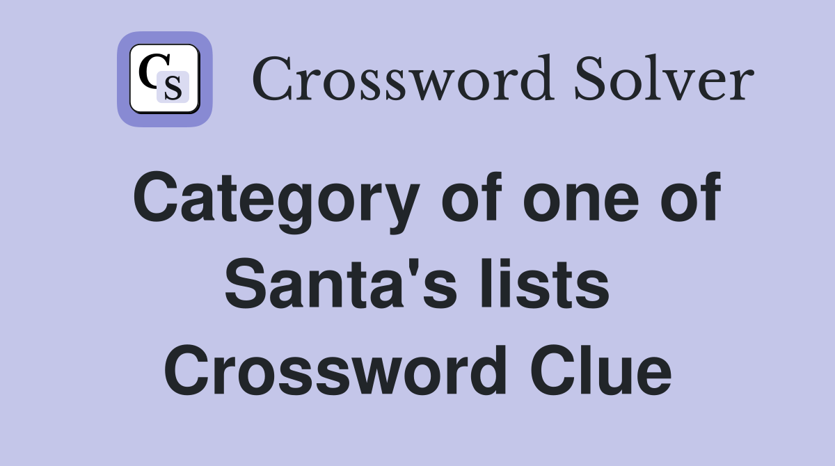 Category of one of Santa's lists Crossword Clue