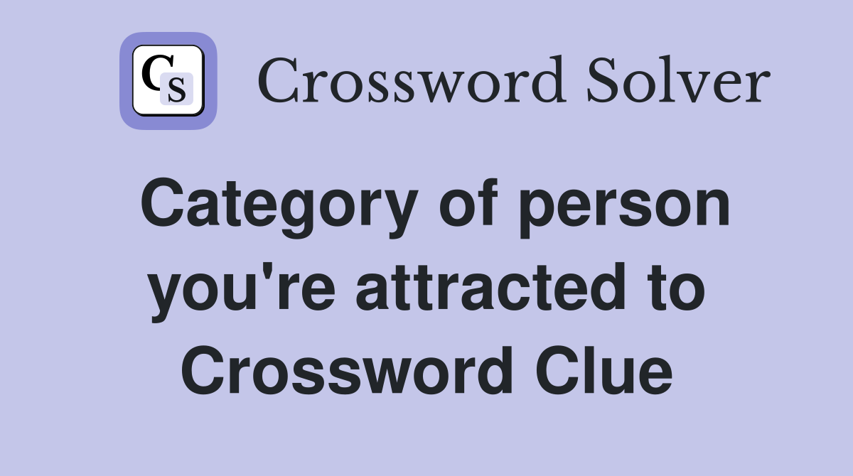 Category of person you're attracted to Crossword Clue