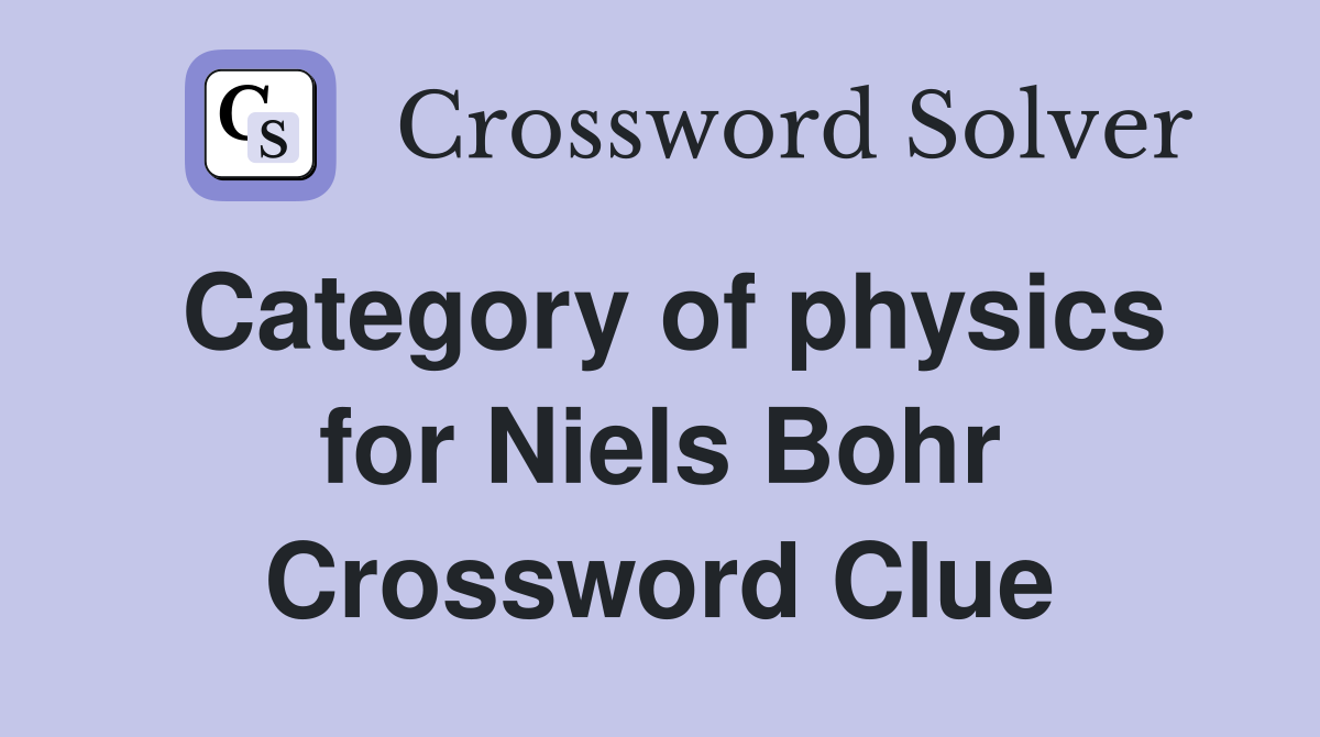 Category of physics for Niels Bohr Crossword Clue