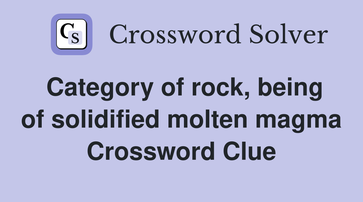 Category of rock, being of solidified molten magma Crossword Clue
