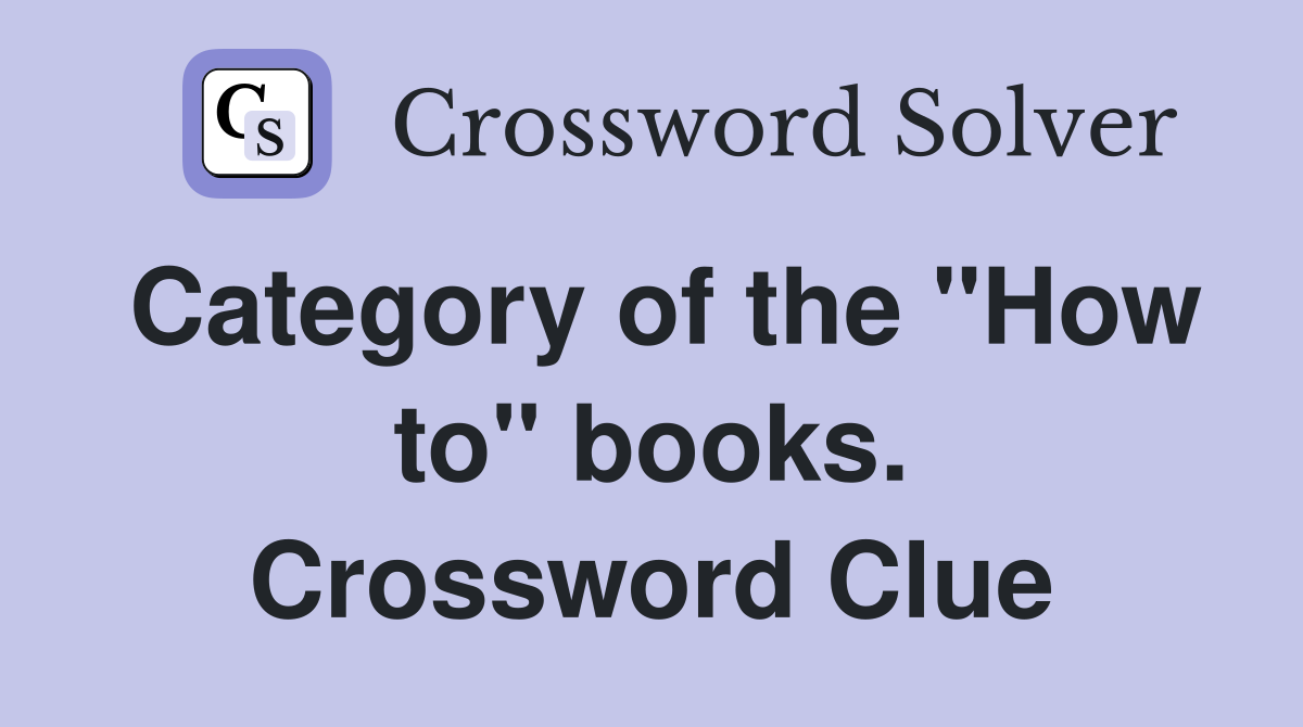 Category of the "How to" books. Crossword Clue