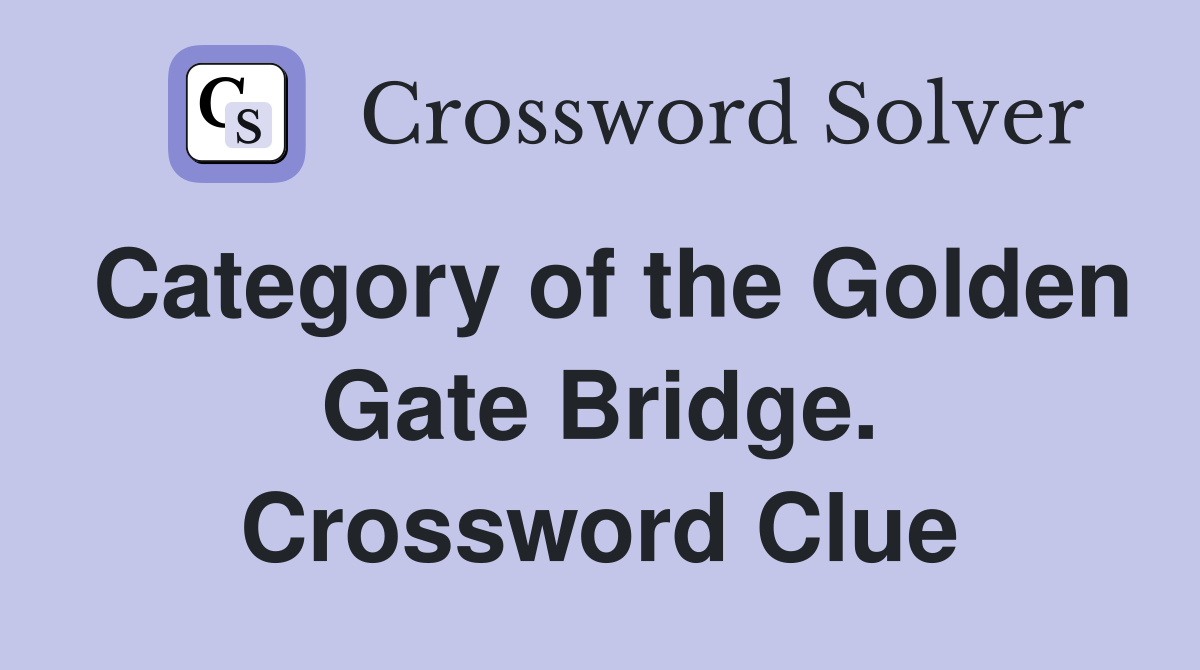 Category of the Golden Gate Bridge. Crossword Clue
