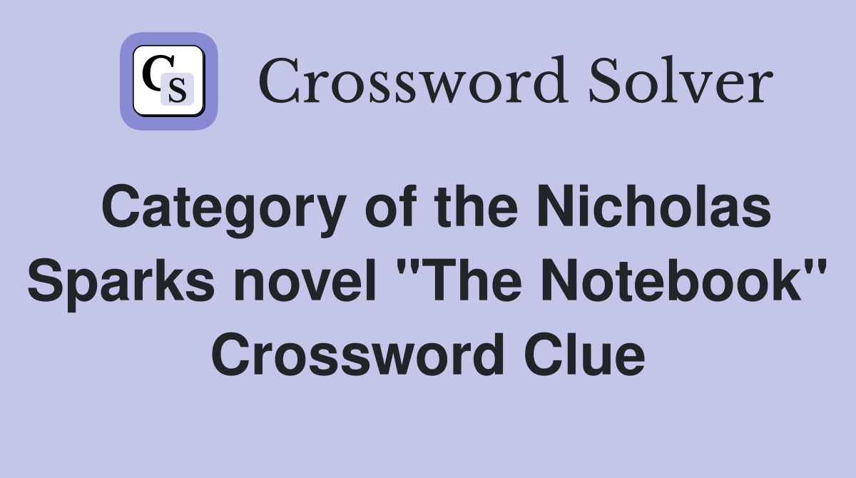 Category of the Nicholas Sparks novel "The Notebook" Crossword Clue