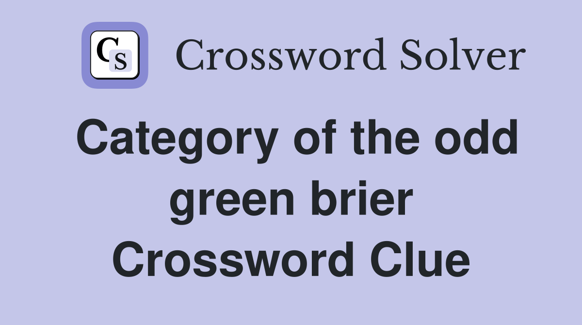 Category of the odd green brier Crossword Clue