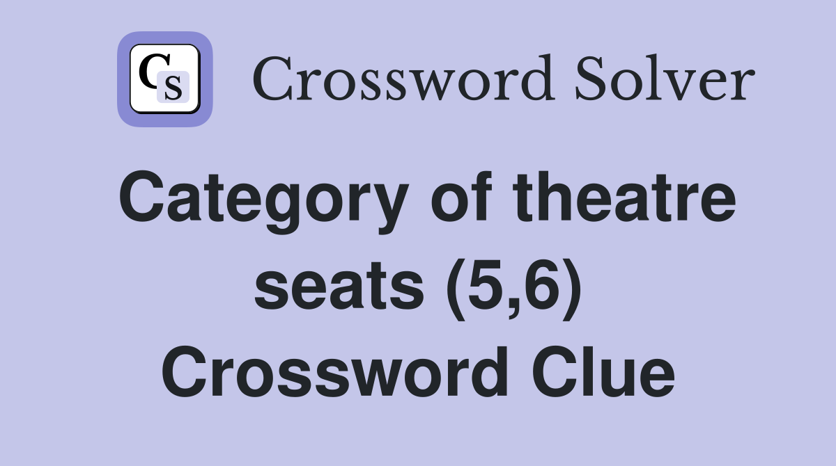 Category of theatre seats (5,6) Crossword Clue