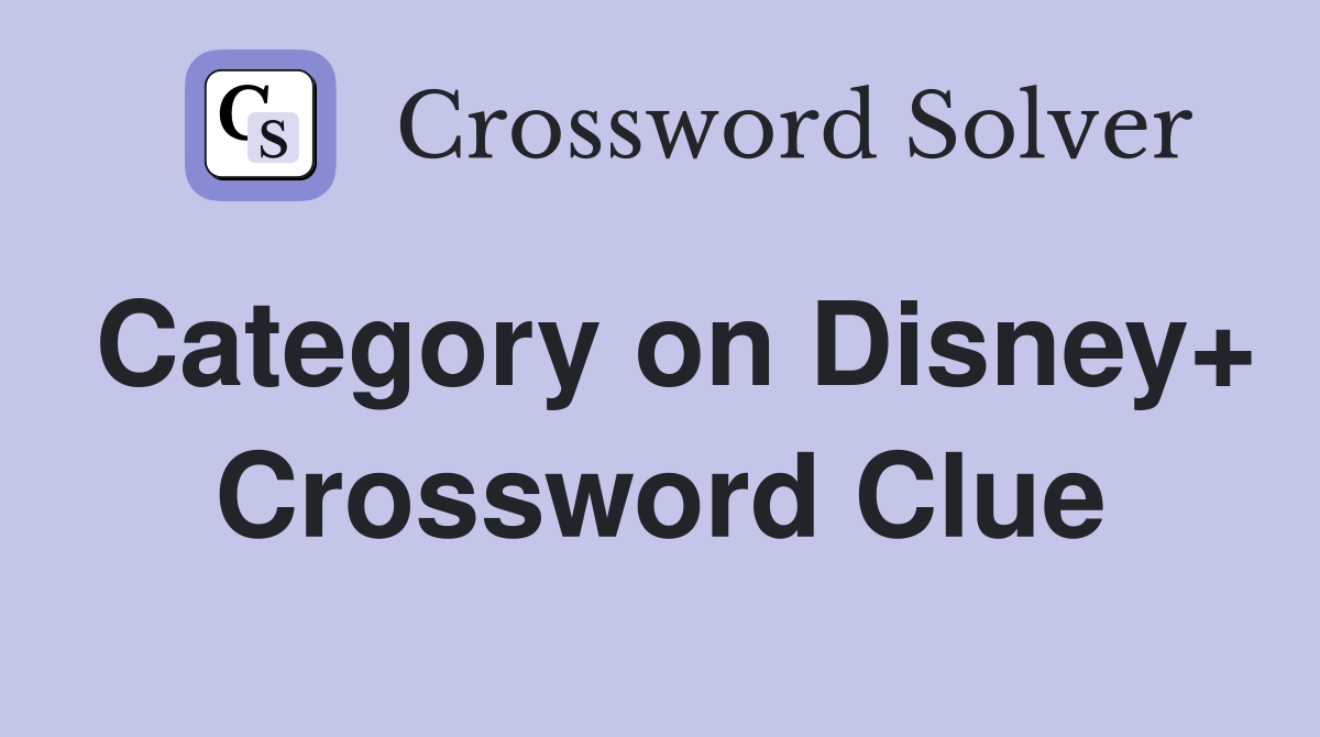 Category on Disney+ Crossword Clue