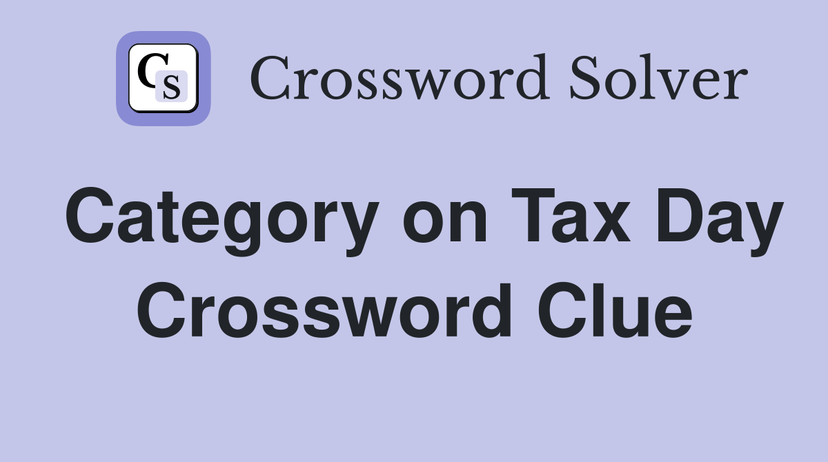 Category on Tax Day Crossword Clue