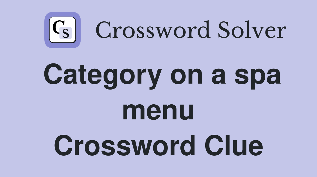 Category on a spa menu Crossword Clue