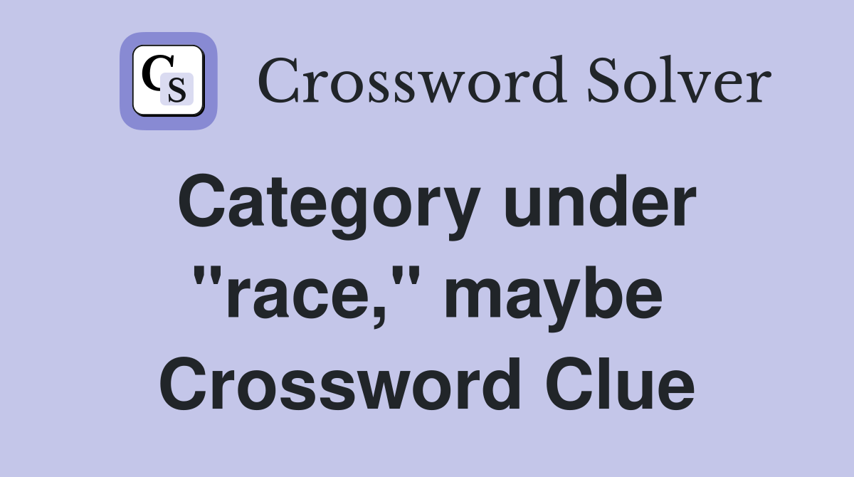 Category under "race," maybe Crossword Clue