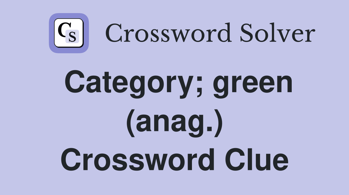 Category; green (anag.) Crossword Clue