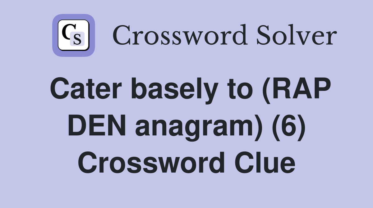 Cater basely to (RAP DEN anagram) (6) Crossword Clue