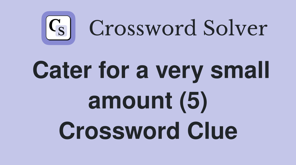 Cater for a very small amount (5) Crossword Clue