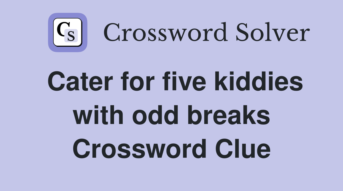 Cater for five kiddies with odd breaks Crossword Clue