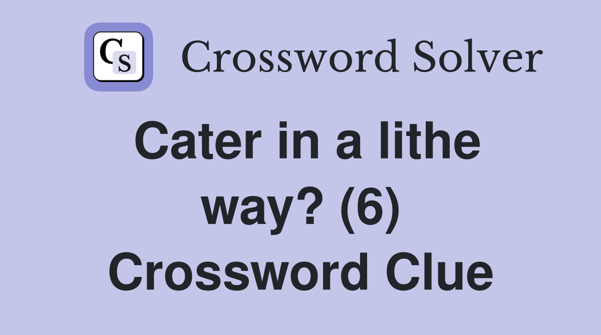 Cater in a lithe way? (6) Crossword Clue