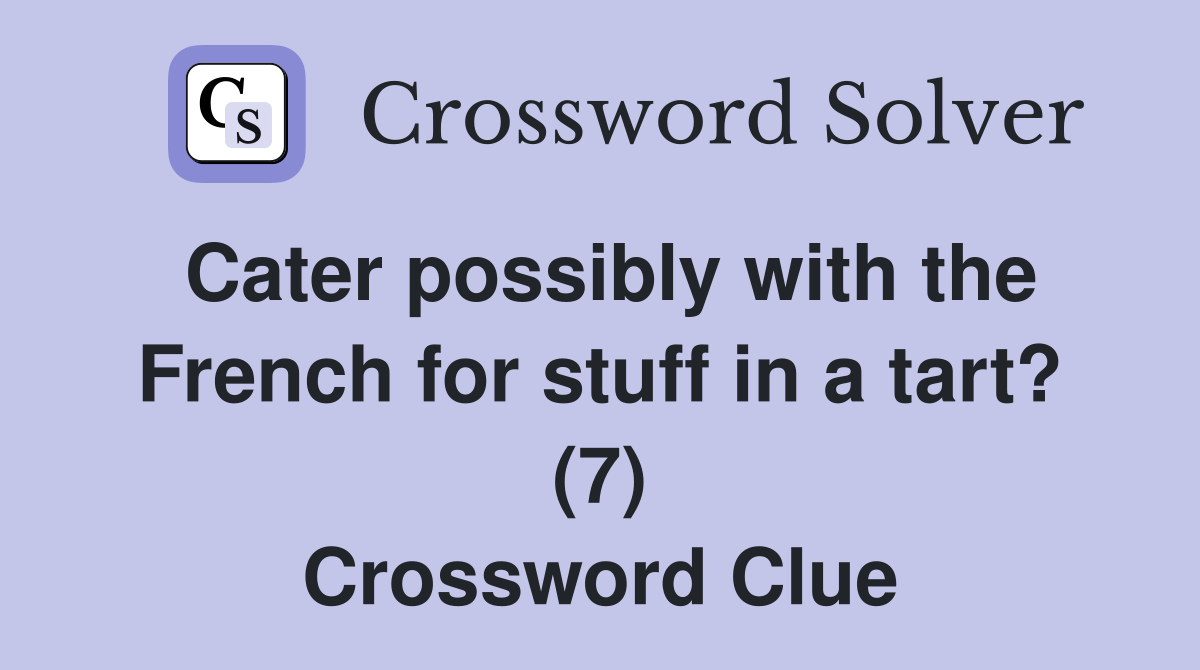 Cater possibly with the French for stuff in a tart? (7) Crossword Clue
