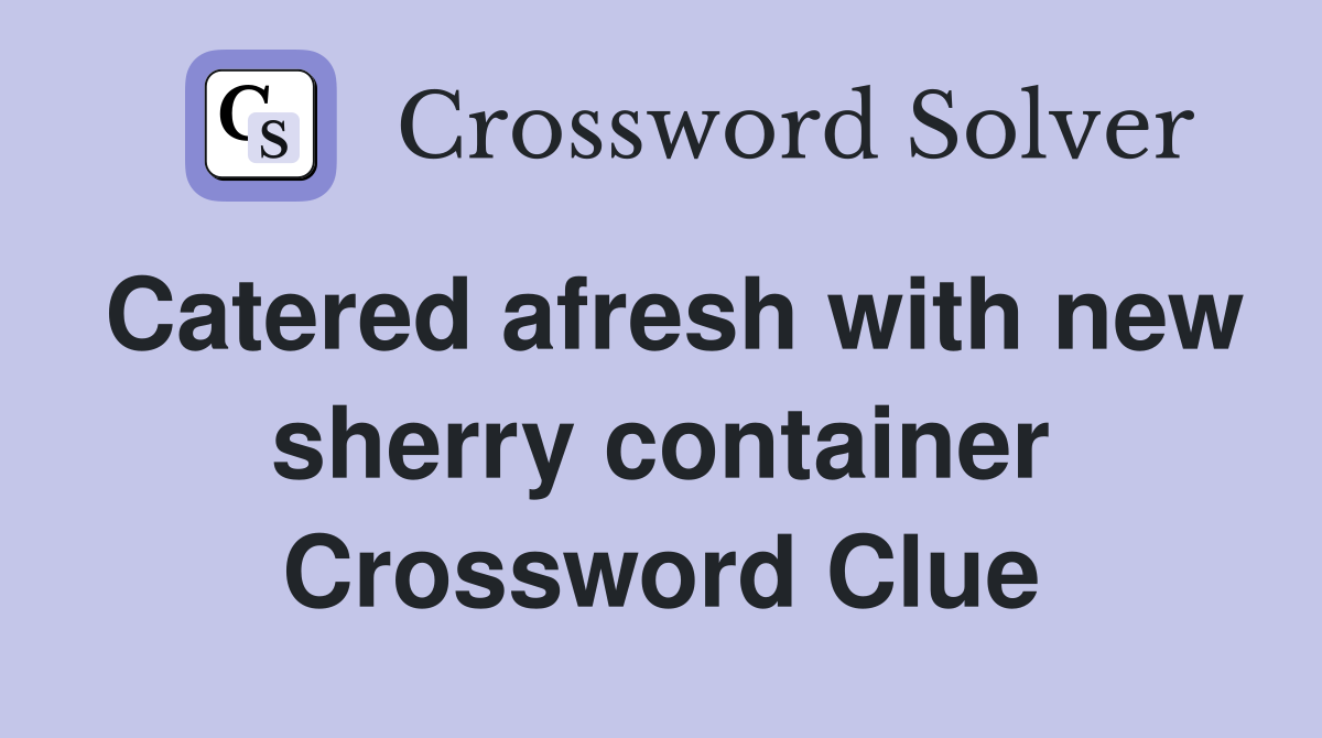 Catered afresh with new sherry container Crossword Clue