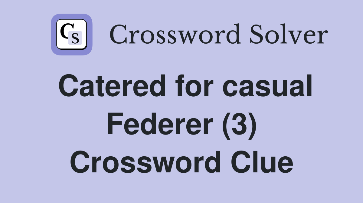 Catered for casual Federer (3) Crossword Clue