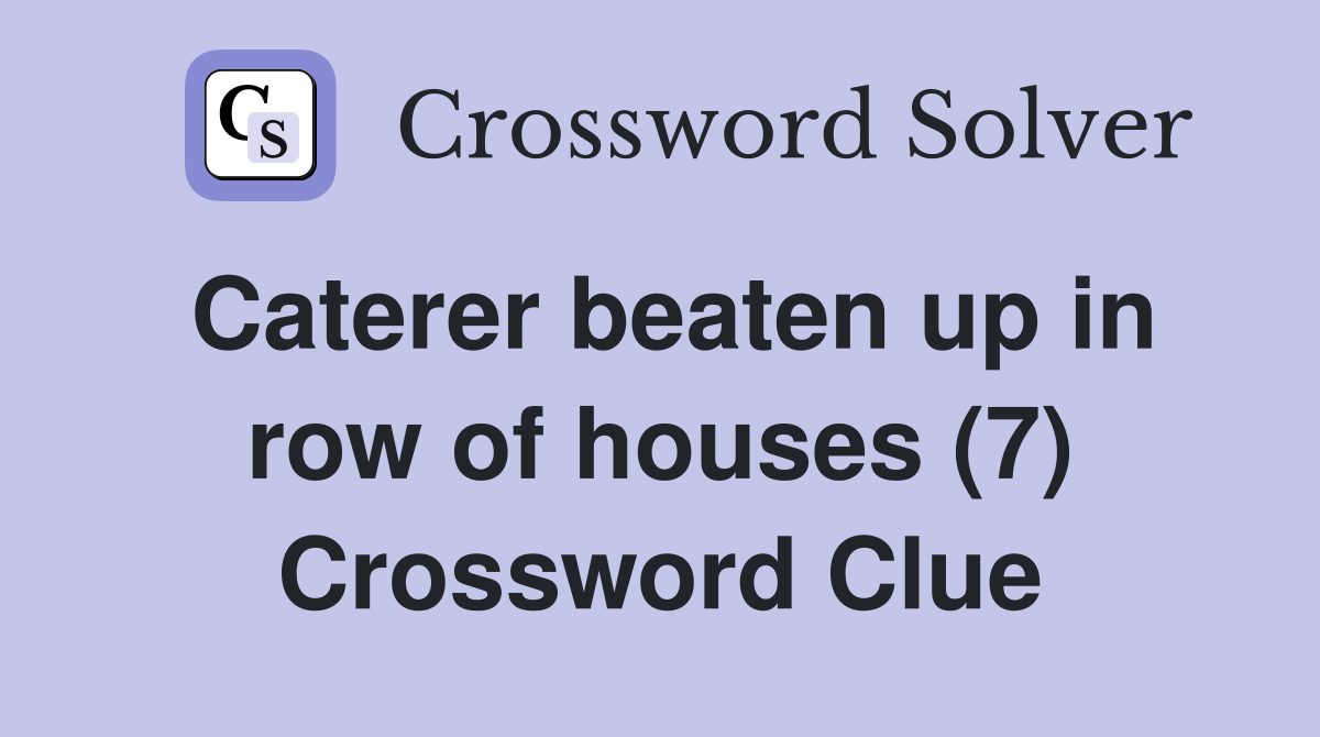 Caterer beaten up in row of houses (7) Crossword Clue