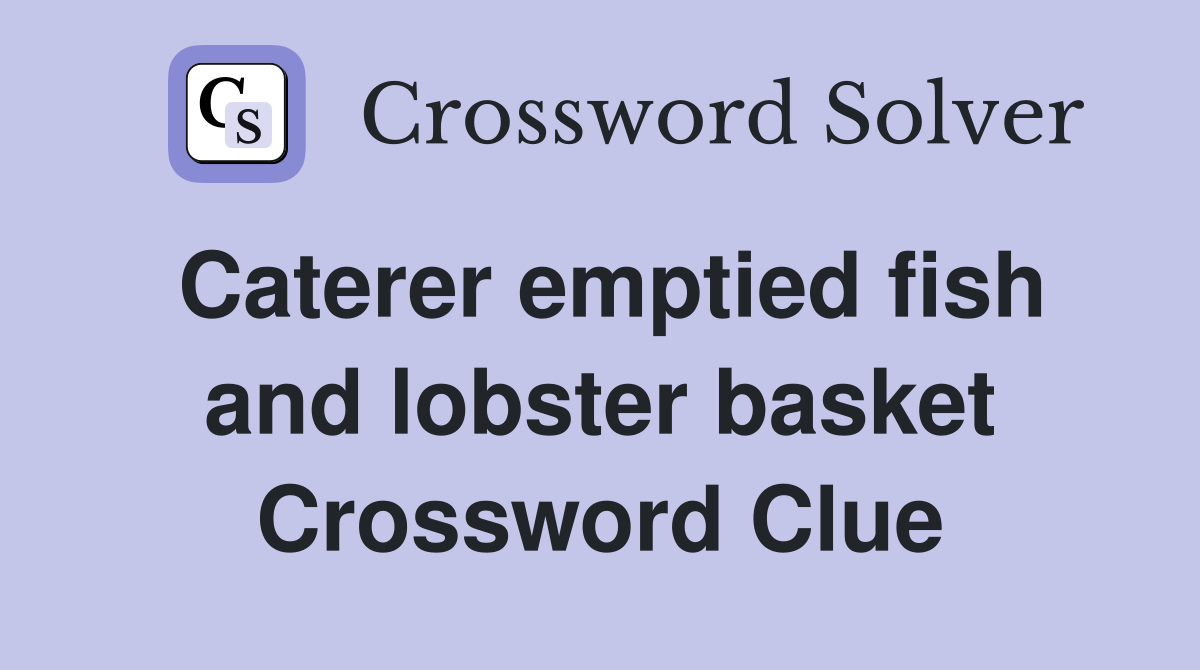Caterer emptied fish and lobster basket Crossword Clue