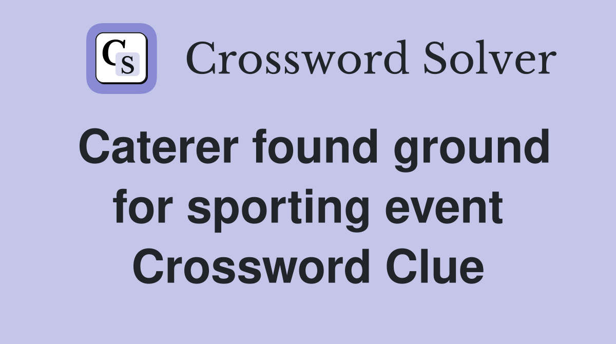 Caterer found ground for sporting event Crossword Clue