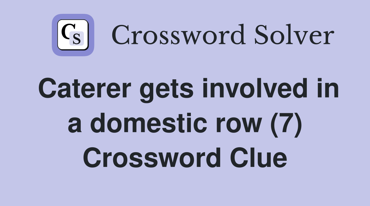 Caterer gets involved in a domestic row (7) Crossword Clue