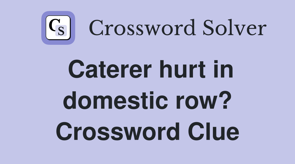 Caterer hurt in domestic row? Crossword Clue