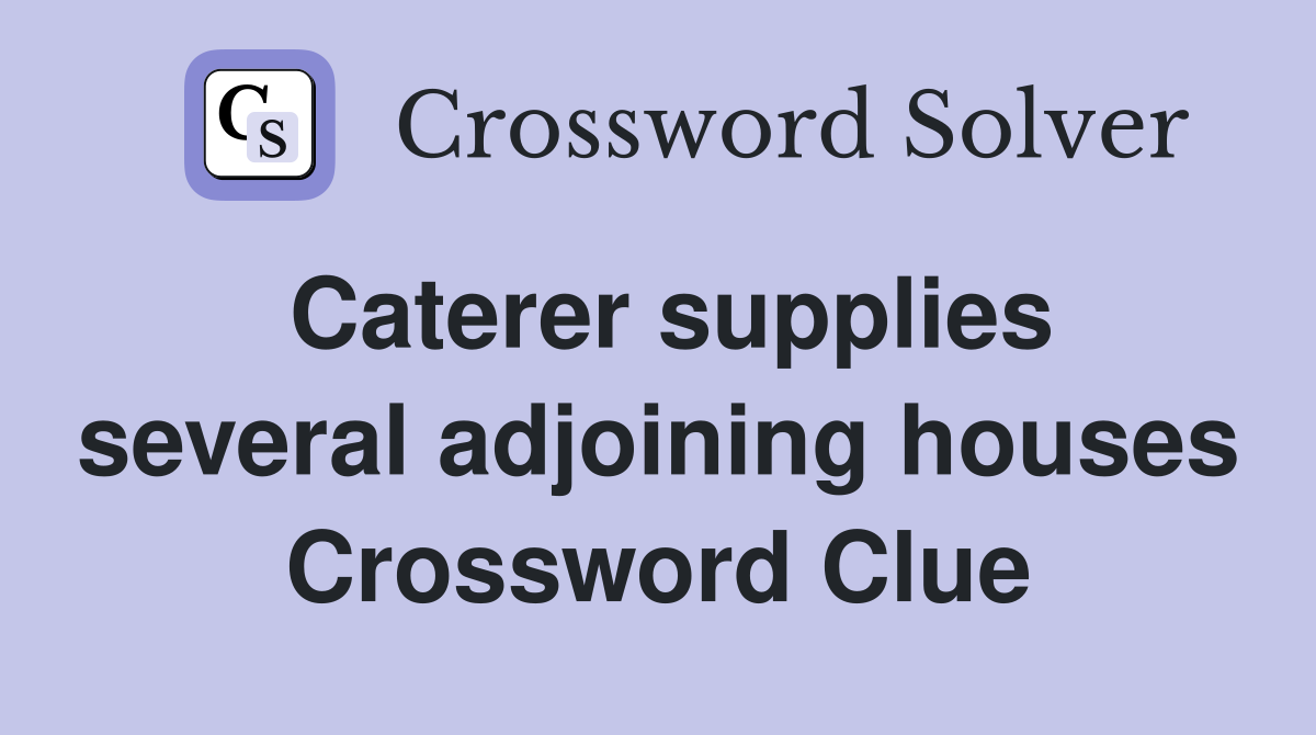 Caterer supplies several adjoining houses Crossword Clue