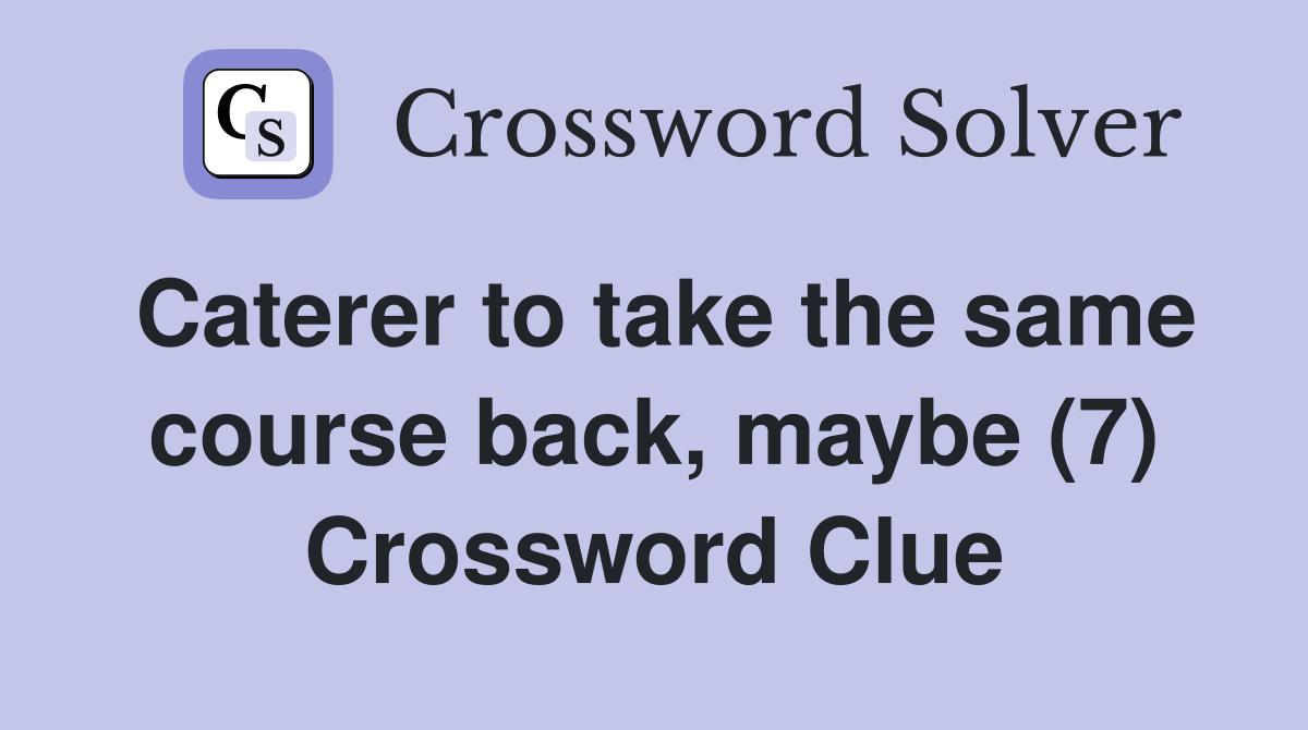 Caterer to take the same course back, maybe (7) Crossword Clue