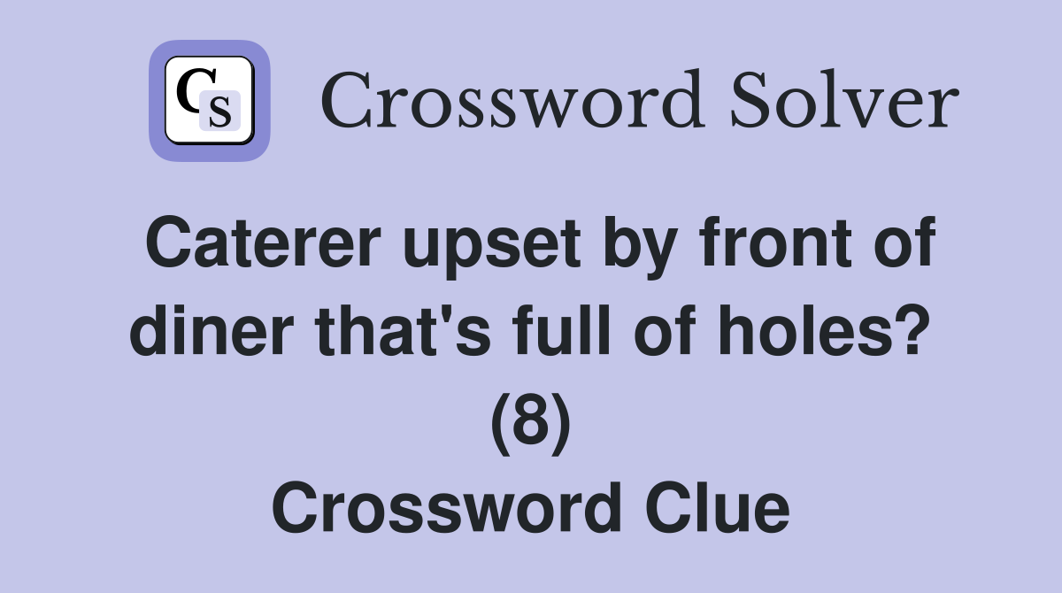 Caterer upset by front of diner that's full of holes? (8) Crossword Clue