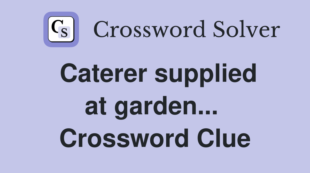 Caterer supplied at garden...  Crossword Clue