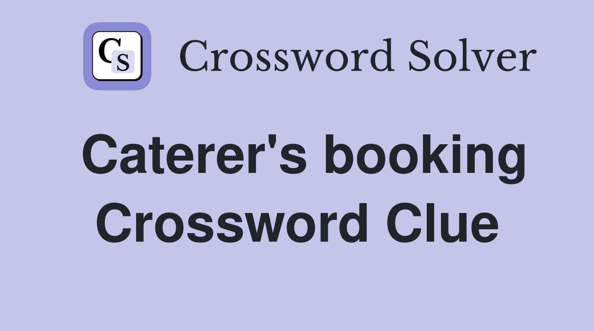Caterer's booking Crossword Clue