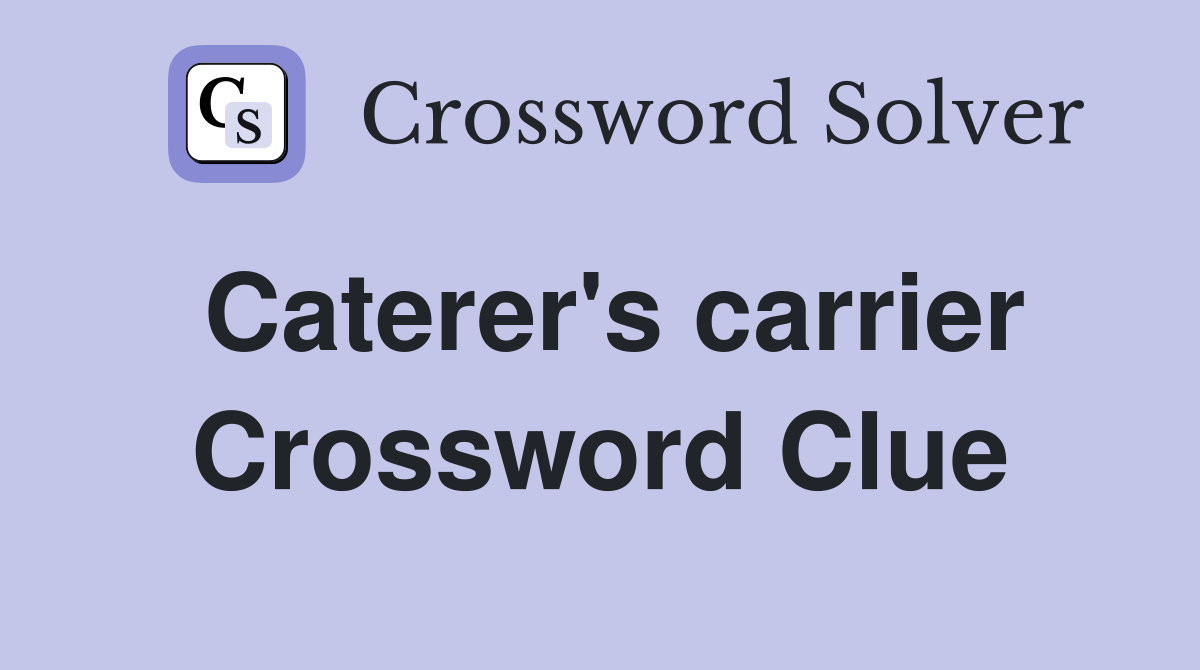 Caterer's carrier Crossword Clue