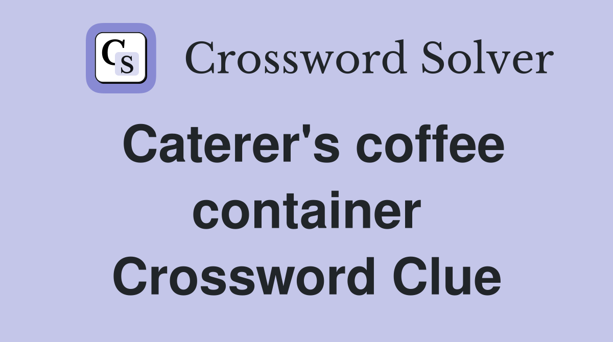 Caterer's coffee container Crossword Clue