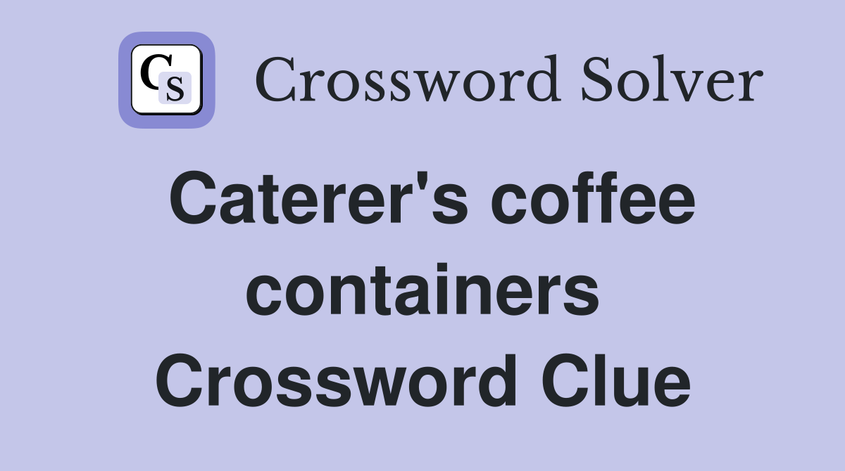 Caterer's coffee containers Crossword Clue