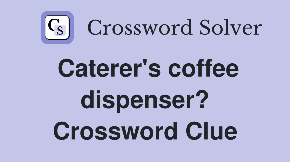 Caterer's coffee dispenser? Crossword Clue
