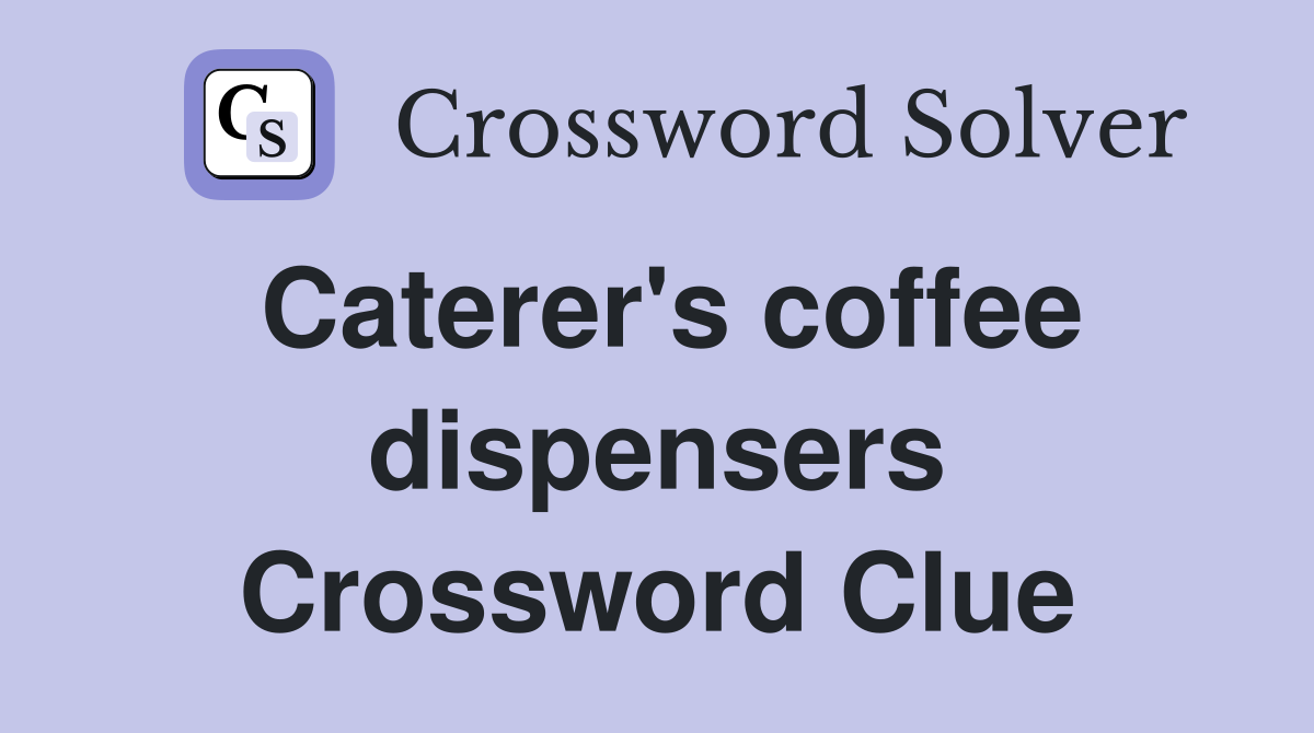 Caterer's coffee dispensers Crossword Clue