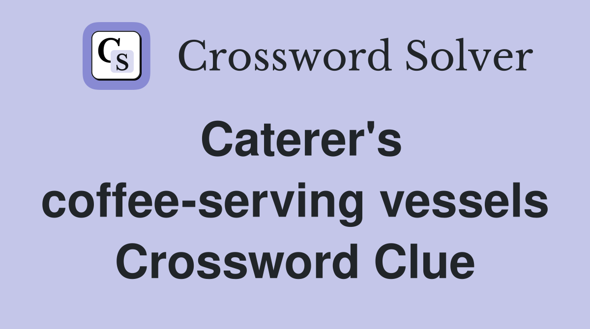Caterer's coffee-serving vessels Crossword Clue