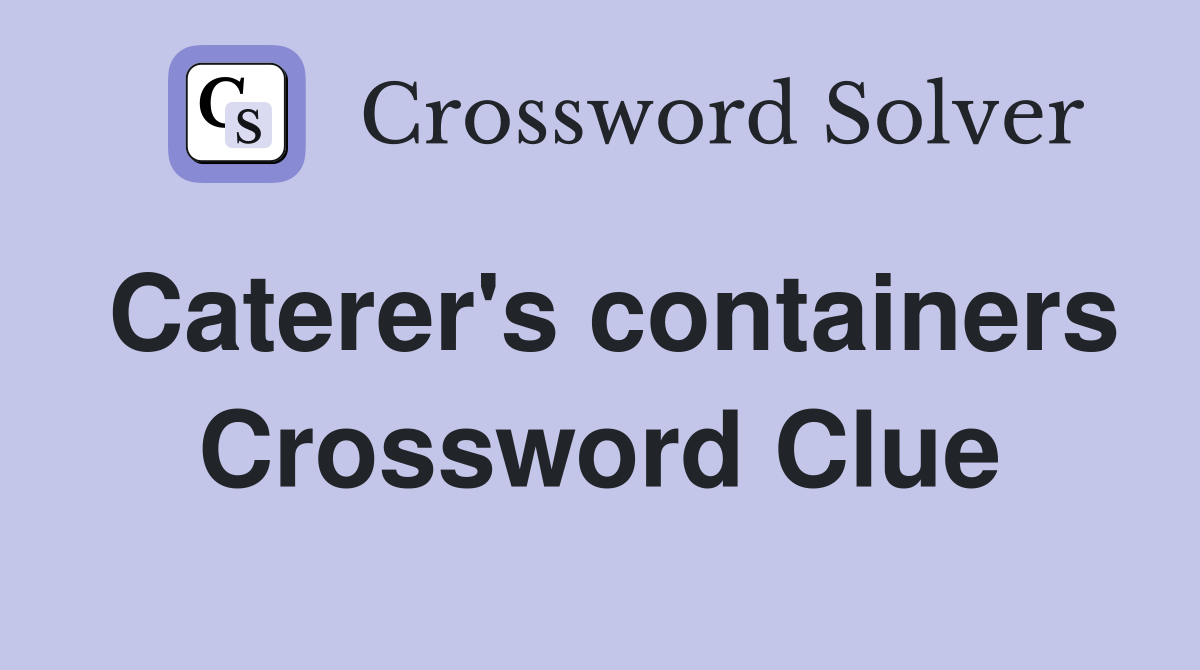 Caterer's containers Crossword Clue