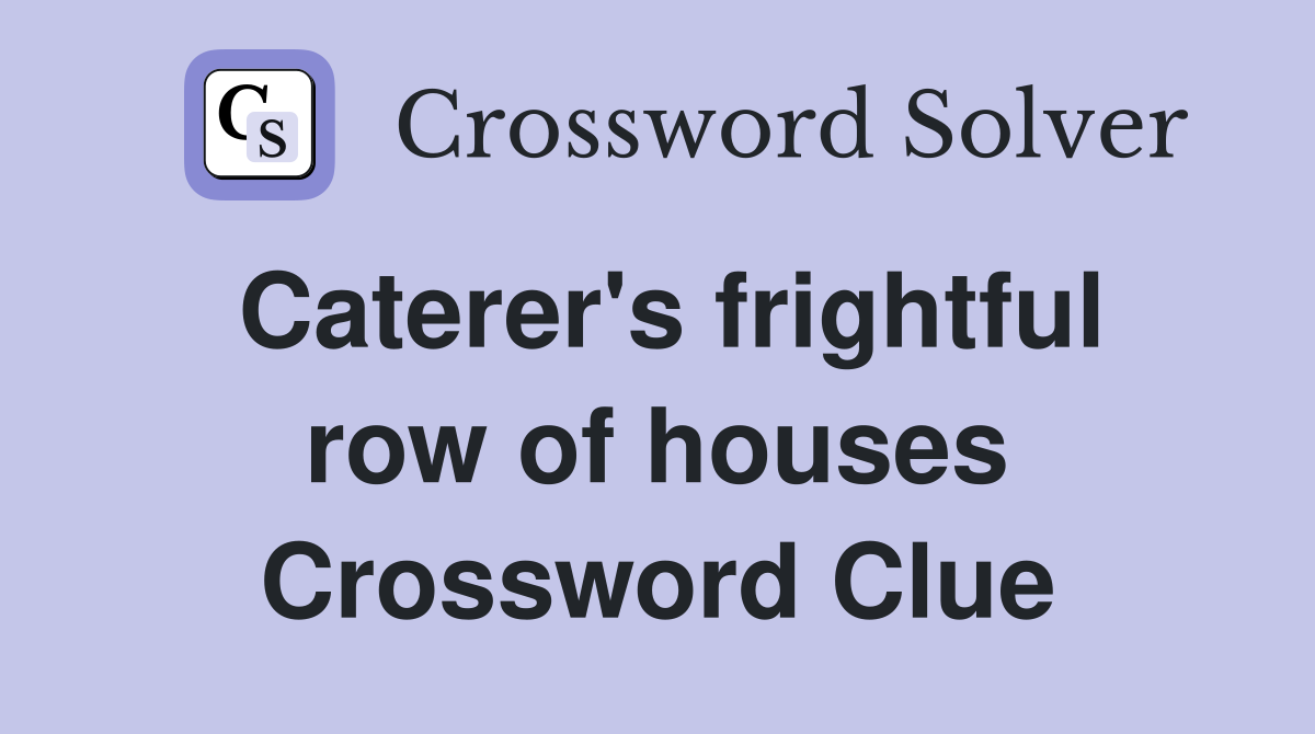 Caterer's frightful row of houses Crossword Clue