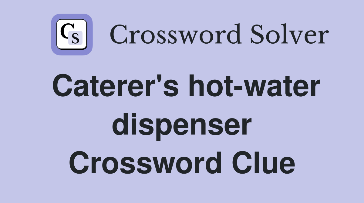 Caterer's hot-water dispenser Crossword Clue