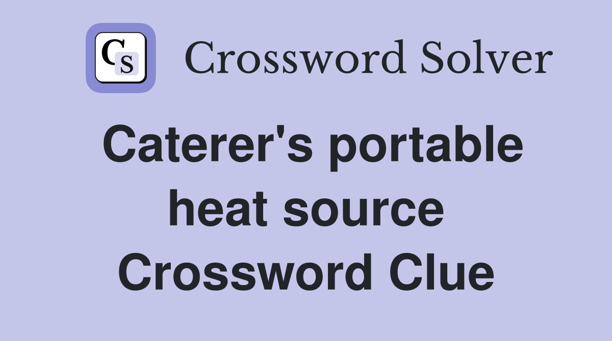 Caterer's portable heat source Crossword Clue