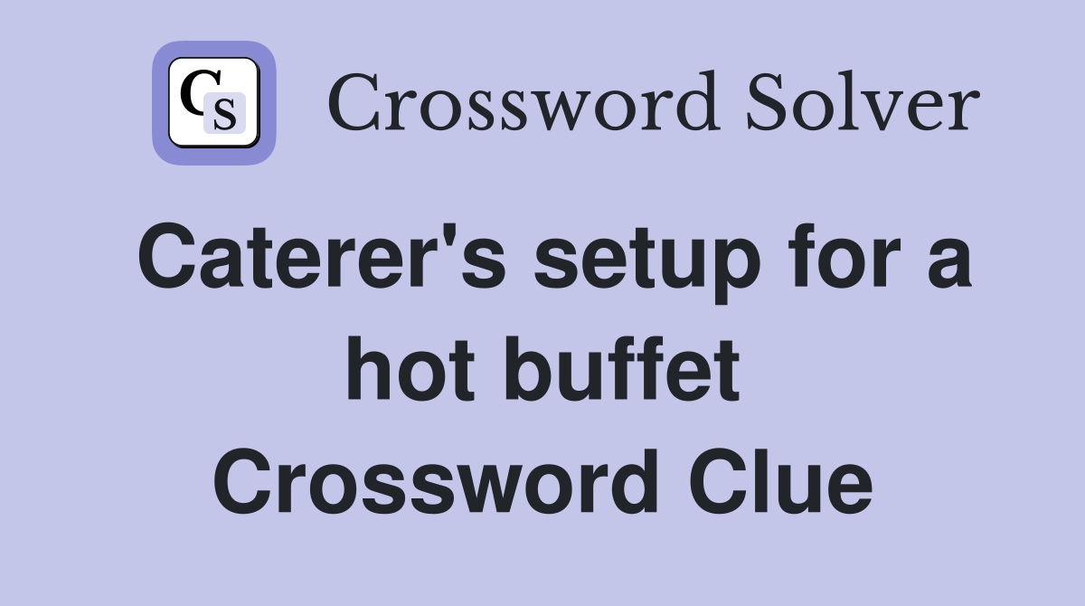 Caterer's setup for a hot buffet Crossword Clue