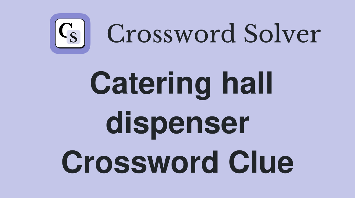 Catering hall dispenser Crossword Clue